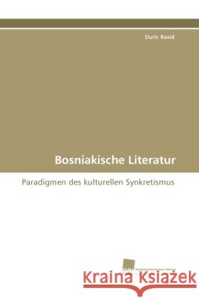 Bosniakische Literatur : Paradigmen des kulturellen Synkretismus Rasid, Duric 9783838113180