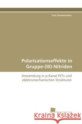 Polarisationseffekte in Gruppe-(III)-Nitriden : Anwendung in p-Kanal FETs und elektromechanischen Strukturen Zimmermann, Tom 9783838113371