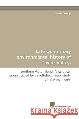 Late Quaternary environmental history of Taylor Valley, Sabrina Ortlepp 9783838113579 Sudwestdeutscher Verlag Fur Hochschulschrifte