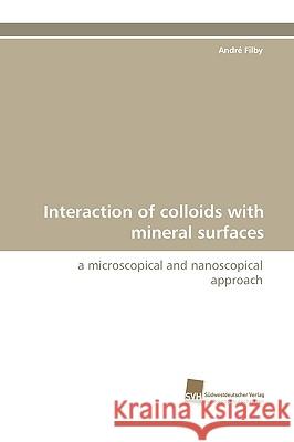 Interaction of Colloids with Mineral Surfaces Andr Filby, Andre Filby 9783838113708 Sudwestdeutscher Verlag Fur Hochschulschrifte