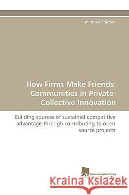 How Firms Make Friends: Communities in Private-Collective Innovation Matthias Strmer, Matthias Sturmer 9783838113791