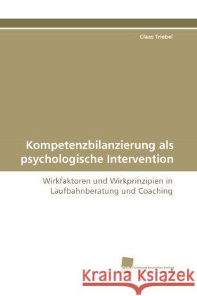 Kompetenzbilanzierung als psychologische Intervention : Wirkfaktoren und Wirkprinzipien in Laufbahnberatung und Coaching Triebel, Claas 9783838113913