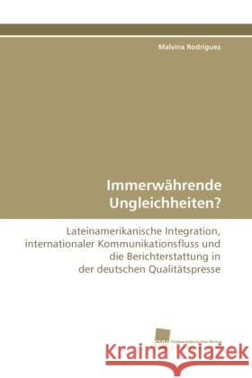 Immerwährende Ungleichheiten? : Lateinamerikanische Integration, internationaler Kommunikationsfluss und die Berichterstattung in der deutschen Qualitätspresse Rodríguez, Malvina 9783838114293