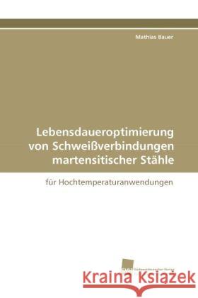 Lebensdaueroptimierung von Schweißverbindungen martensitischer Stähle : für Hochtemperaturanwendungen Bauer, Mathias   9783838114491