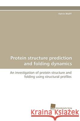 Protein Structure Prediction and Folding Dynamics Katrin Wolff 9783838115207