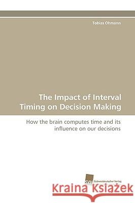 The Impact of Interval Timing on Decision Making Ohmann Tobias 9783838116105 Sudwestdeutscher Verlag Fur Hochschulschrifte