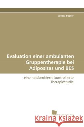 Evaluation einer ambulanten Gruppentherapie bei Adipositas und BES : - eine randomisierte kontrollierte Therapiestudie Becker, Sandra   9783838116266 Südwestdeutscher Verlag für Hochschulschrifte