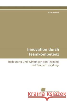 Innovation durch Teamkompetenz : Bedeutung und Wirkungen von Training und Teamentwicklung Marx, Katrin 9783838116594 Südwestdeutscher Verlag für Hochschulschrifte