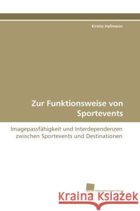 Zur Funktionsweise von Sportevents : Imagepassfähigkeit und Interdependenzen zwischen Sportevents und Destinationen Hallmann, Kirstin 9783838116617 Südwestdeutscher Verlag für Hochschulschrifte