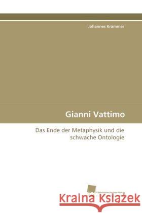 Gianni Vattimo : Das Ende der Metaphysik und die schwache Ontologie Krämmer, Johannes 9783838116679