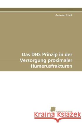 Das DHS Prinzip in der Versorgung proximaler Humerusfrakturen Gradl, Gertraud 9783838116853