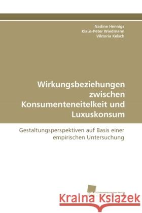 Wirkungsbeziehungen zwischen Konsumenteneitelkeit und Luxuskonsum : Gestaltungsperspektiven auf Basis einer empirischen Untersuchung Hennigs, Nadine; Wiedmann, Klaus-Peter; Kelsch, Viktoria 9783838116884