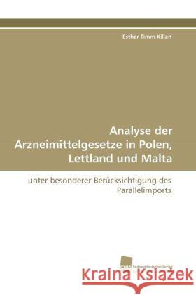 Analyse der Arzneimittelgesetze in Polen, Lettland und Malta : unter besonderer Berücksichtigung des Parallelimports Timm-Kilian, Esther 9783838117379