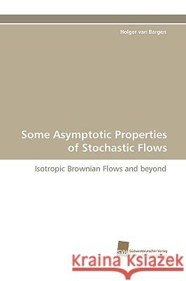 Some Asymptotic Properties of Stochastic Flows Holger Van Bargen 9783838117454