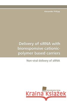Delivery of Sirna with Bioresponsive Cationic-Polymer Based Carriers Alexander Philipp 9783838117485