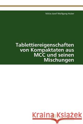 Tablettiereigenschaften von Kompaktaten aus MCC und seinen Mischungen Huber Niklas Josef Wolfgang 9783838117874