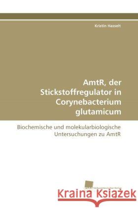 AmtR, der Stickstoffregulator in Corynebacterium glutamicum : Biochemische und molekularbiologische Untersuchungen zu AmtR Hasselt, Kristin 9783838118277
