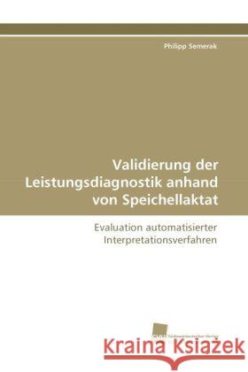 Validierung der Leistungsdiagnostik anhand von Speichellaktat : Evaluation automatisierter Interpretationsverfahren Semerak, Philipp 9783838118437 Südwestdeutscher Verlag für Hochschulschrifte