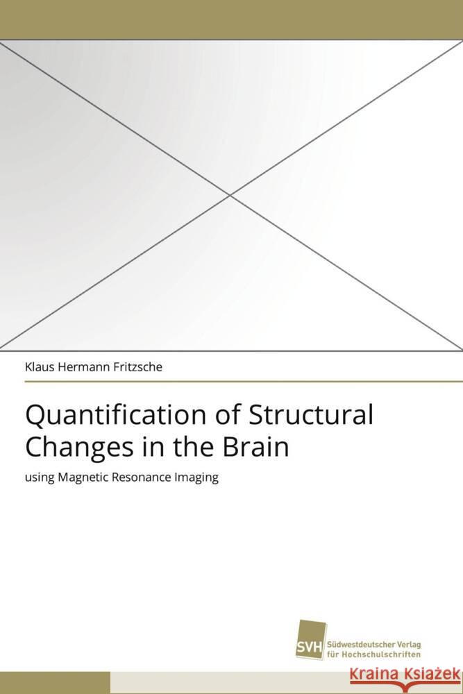 Quantification of Structural Changes in the Brain : using Magnetic Resonance Imaging Fritzsche, Klaus Hermann 9783838118765