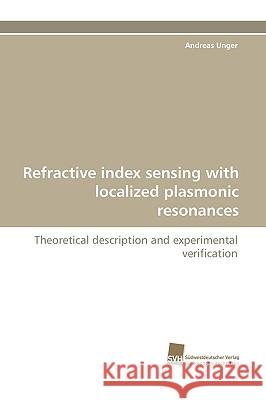 Refractive Index Sensing with Localized Plasmonic Resonances Andreas Unger 9783838119045
