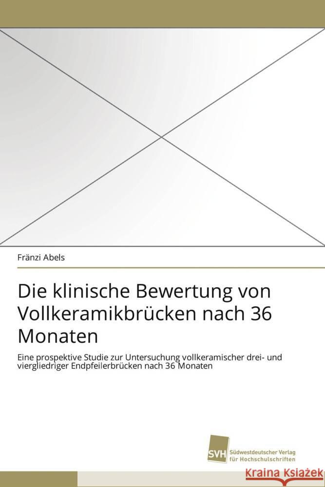 Die klinische Bewertung von Vollkeramikbrücken nach 36 Monaten : Eine prospektive Studie zur Untersuchung vollkeramischer drei- und viergliedriger Endpfeilerbrücken nach 36 Monaten Abels, Fränzi   9783838119076 Südwestdeutscher Verlag für Hochschulschrifte