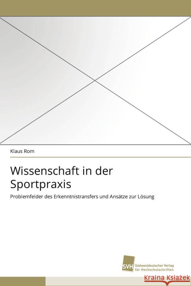 Wissenschaft in der Sportpraxis : Problemfelder des Erkenntnistransfers und Ansätze zur Lösung Rom, Klaus 9783838119328 Südwestdeutscher Verlag für Hochschulschrifte