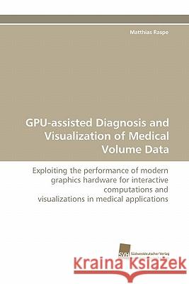 GPU-assisted Diagnosis and Visualization of Medical Volume Data Raspe, Matthias 9783838119588 Suedwestdeutscher Verlag Fuer Hochschulschrif