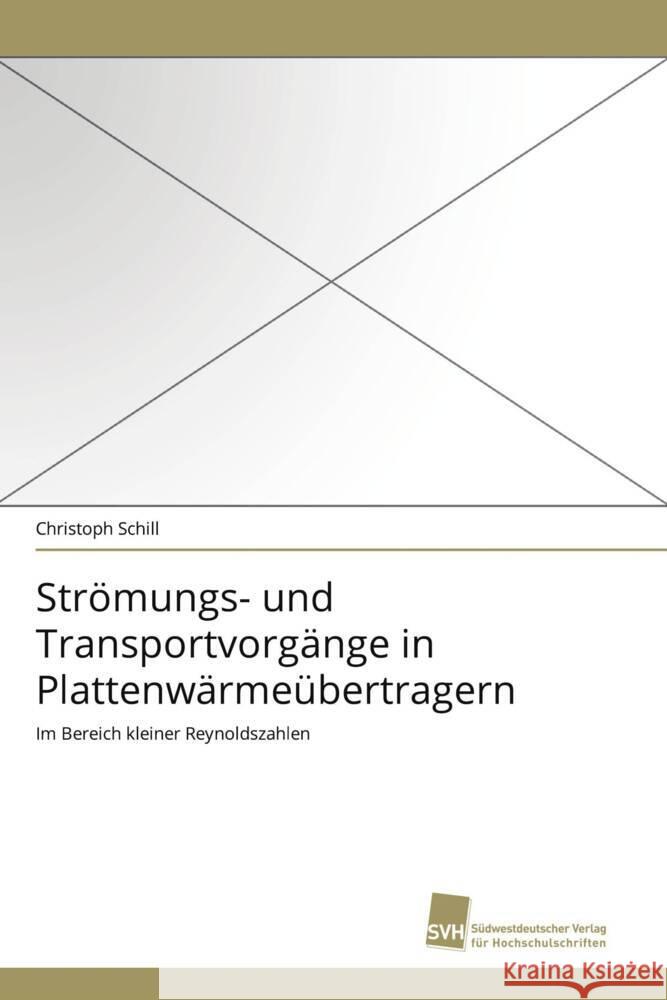 Strömungs- und Transportvorgänge in Plattenwärmeübertragern : Im Bereich kleiner Reynoldszahlen Schill, Christoph 9783838120119