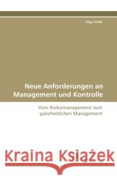 Neue Anforderungen an Management und Kontrolle : Vom Risikomanagement zum ganzheitlichen Management Valek, Olga 9783838120324