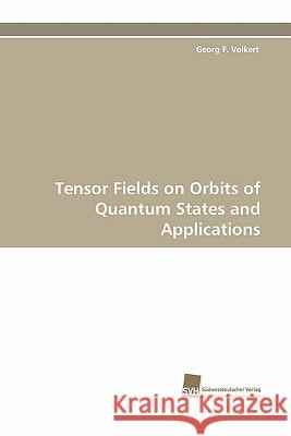 Tensor Fields on Orbits of Quantum States and Applications Georg F Volkert 9783838120539 Sudwestdeutscher Verlag Fur Hochschulschrifte