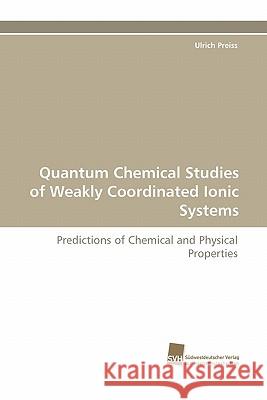 Quantum Chemical Studies of Weakly Coordinated Ionic Systems Ulrich Preiss 9783838120645