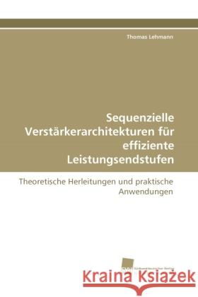 Sequenzielle Verstärkerarchitekturen für effiziente Leistungsendstufen : Theoretische Herleitungen und praktische Anwendungen Lehmann, Thomas 9783838121468