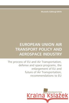 European Union Air Transport Policy and Aerospace Industry Mustafa Goktu Kaya 9783838121680