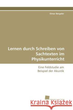 Lernen durch Schreiben von Sachtexten im Physikunterricht : Eine Feldstudie am Beispiel der Akustik Bergeler, Elmar 9783838121710