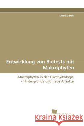 Entwicklung von Biotests mit Makrophyten : Makrophyten in der Ökotoxikologie - Hintergründe und neue Ansätze Dören, László 9783838121901