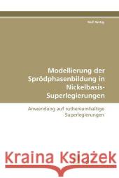 Modellierung der Sprödphasenbildung in Nickelbasis-Superlegierungen : Anwendung auf rutheniumhaltige Superlegierungen Rettig, Ralf 9783838122120