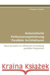 Automatische Performanzoptimierung Paralleler Architekturen : Neue Konzepte zur effizienten Enwicklung paralleler Programme Schaefer, Christoph A. 9783838122236