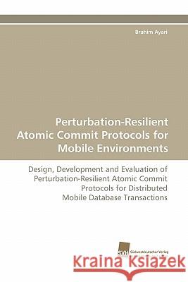 Perturbation-Resilient Atomic Commit Protocols for Mobile Environments Brahim Ayari 9783838122267