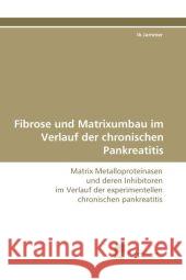 Fibrose und Matrixumbau im Verlauf der chronischen Pankreatitis : Matrix Metalloproteinasen und deren Inhibitoren im Verlauf der experimentellen chronischen pankreatitis Jammer, Ib 9783838122410
