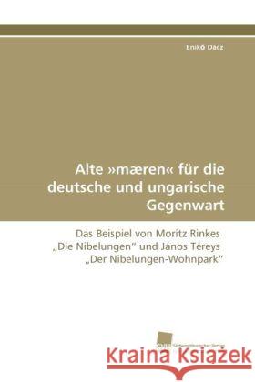 Alte »mæren« für die deutsche und ungarische Gegenwart : Das Beispiel von Moritz Rinkes  Die Nibelungen  und János Téreys  Der Nibelungen-Wohnpark Dácz, Enik 9783838122793