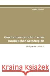 Geschichtsunterricht in einer europäischen Grenzregion : Blickpunkt Südtirol Parschalk, Norbert 9783838122922