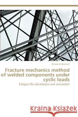 Fracture mechanics method of welded components under cyclic loads Al-Mukhtar Ahmed 9783838123011