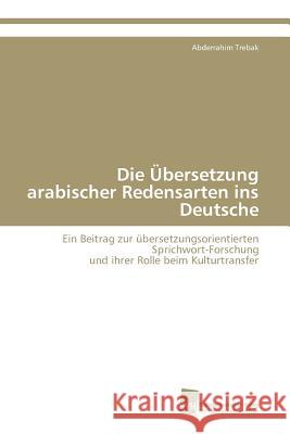 Die Übersetzung arabischer Redensarten ins Deutsche Trebak Abderrahim 9783838123271
