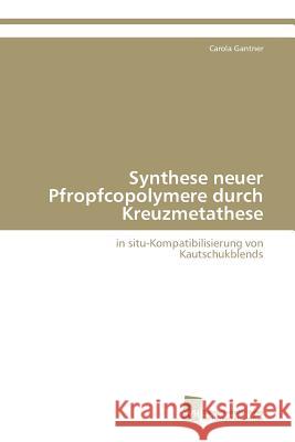 Synthese neuer Pfropfcopolymere durch Kreuzmetathese Gantner Carola 9783838123417 Sudwestdeutscher Verlag Fur Hochschulschrifte