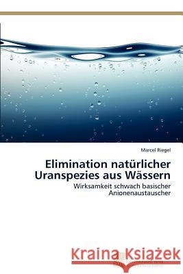 Elimination natürlicher Uranspezies aus Wässern Riegel Marcel 9783838123554 S Dwestdeutscher Verlag F R Hochschulschrifte