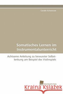 Somatisches Lernen Im Instrumentalunterricht Carolin Schwenzer 9783838123714