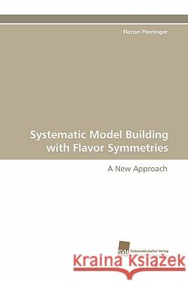 Systematic Model Building with Flavor Symmetries Florian Plentinger 9783838124155 Suedwestdeutscher Verlag Fuer Hochschulschrif
