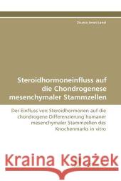 Steroidhormoneinfluss Auf Die Chondrogenese Mesenchymaler Stammzellen Zsuzsa Jenei-Lanzl 9783838124469