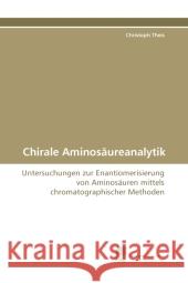 Chirale Aminosäureanalytik : Untersuchungen zur Enantiomerisierung von Aminosäuren mittels chromatographischer Methoden Theis, Christoph 9783838124483 Südwestdeutscher Verlag für Hochschulschrifte