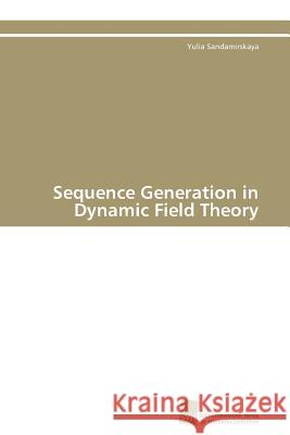 Sequence Generation in Dynamic Field Theory Sandamirskaya Yulia 9783838124728 Sudwestdeutscher Verlag Fur Hochschulschrifte